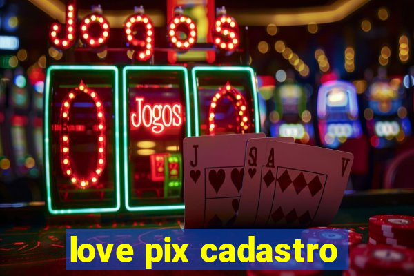 love pix cadastro